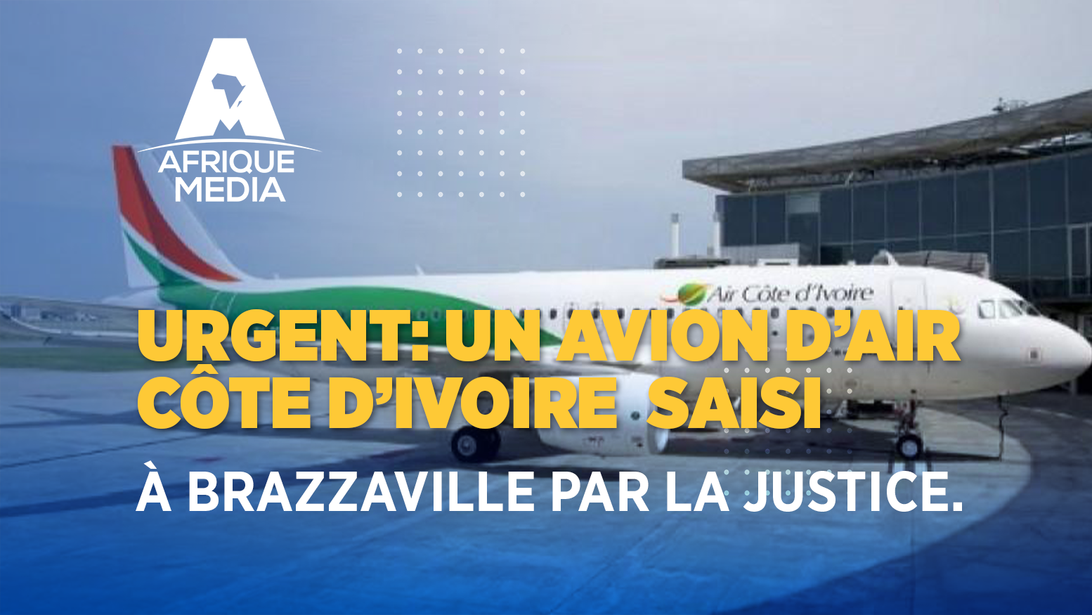 Urgent: un avion d’Air Côte d’Ivoire  saisi à Brazzaville par la justice.